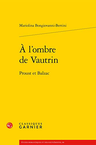 A L'ombre De Vautrin: Proust et Balzac (Etudes Romantiques Et Dix-Neuviemistes; Sous la direction de Pierre Glaudes et Paolo Tortonese, 90) (French Edition)