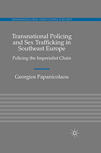 Transnational Policing and Sex Trafficking in Southeast Europe: Policing the Imperialist Chain (Transnational Crime, Crime Control and Security)