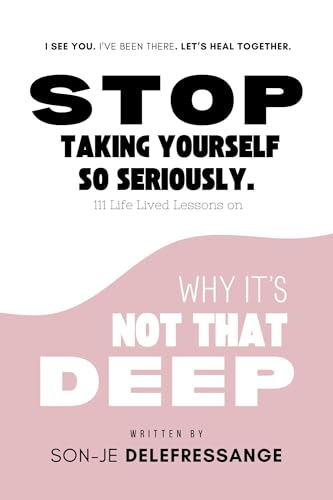 Stop Taking Yourself So Seriously - 111 Insights On Why It's Not That Deep : A Guide to Personal Transformation, Shadow Work, and Finding Joy in the Messiness of Life