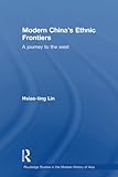 Modern China's Ethnic Frontiers (Routledge Studies in the Modern History of Asia)