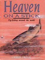 Hardcover Heaven on a Stick: A Self-Illustrated Anecdotal Examination of Fly-Fishing and Fly-Fishing Retreats Around the World Book