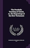 The Parabolic Teaching of Christ, Or, the Engravings of the New Testament 1342030664 Book Cover
