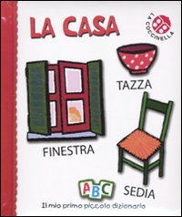 La casa. Il mio primo piccolo dizionario. Ediz. illustrata La casa. Il mio primo piccolo dizionario. Ediz. illustrata