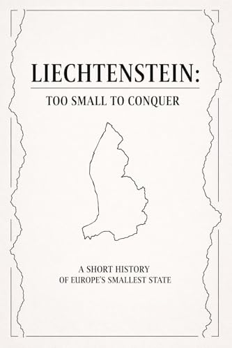 Liechtenstein: Too Small to Conquer: A Short History of Europe’s Smallest State (Unlikely Countries) (English Edition)
