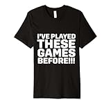 I've Played These Games Before Funny Premium T-Shirt