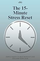The 15-Minute Stress Reset: Simple Habits to Beat Burnout and Reclaim Your Calm (Personal Growth Guides) B0GKFLPNQD Book Cover