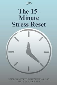 The 15-Minute Stress Reset: Simple Habits to Beat Burnout and Reclaim Your Calm (Personal Growth Guides)