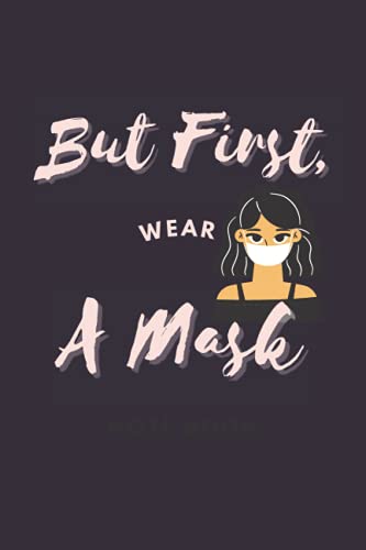 Notebook: But First, Wear a Mask - 120 pg 6x9: Ruled Notebook