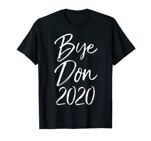 Funny Election 2020 Quote Political Joke Saying Bye Don 2020 T-Shirt