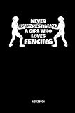 Never Underestimate A Girl Who Loves Fencing - Notizbuch: Lustiges Fechten Notizbuch. Fechten Zubehör & Fecht Geschenk Idee für Fechter.