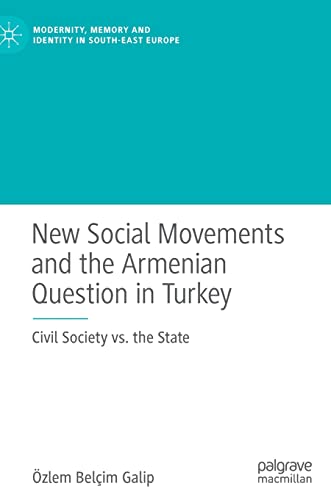 New Social Movements and the Armenian Question in Turkey: Civil Society vs. the State (Modernity, Memory and Identity in South-East Europe)