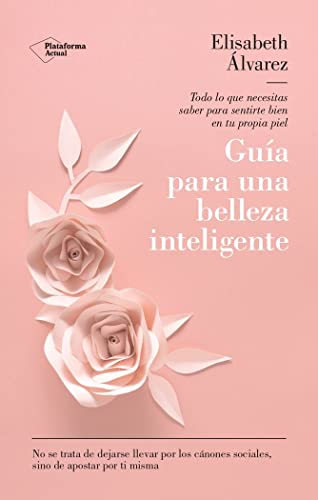 Guía para una belleza inteligente: Todo lo que necesitas saber para sentirte bien en tu propia piel (Salud Y Bienestar)
