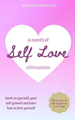 Amazon Com A Month Of Self Love Affirmations From Pain To Self Confidence In 30 Days Work On Yourself Your Self Growth And Learn How To Love Yourself I Love Myself Collection Book 3
