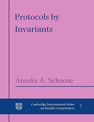Protocols by Invariants (Cambridge International Series on Parallel Computation, Series Number 7)