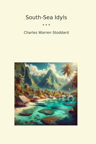 South-Sea Idyls (Classic Books)