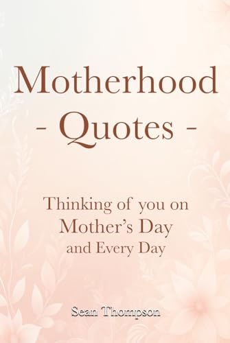 Motherhood Quotes: Thinking of you on Mother’s Day and Every Day (Quote Collections for...