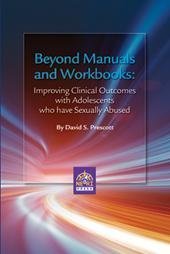 Beyond Manuals and Workbooks: Improving Clinical Outcomes with Adolescents who have Sexually Abused by David S. Prescott (2012-11-01) Beyond Manuals and Workbooks: Improving Clinical Outcomes with Adolescents who have Sexually Abused by David S. Prescott (2012-11-01)