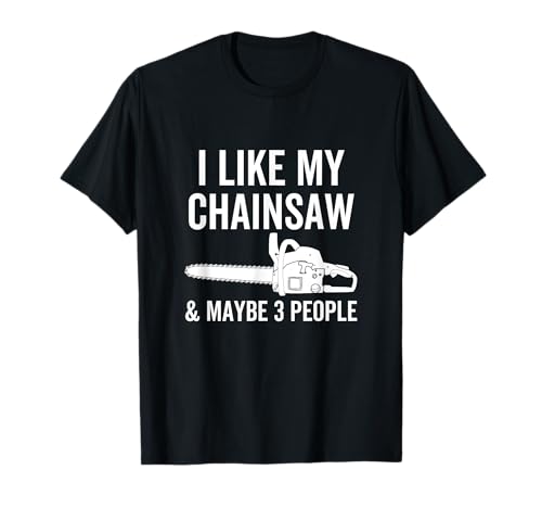 I Like My Chainsaw & Maybe 3 People T-Shirt