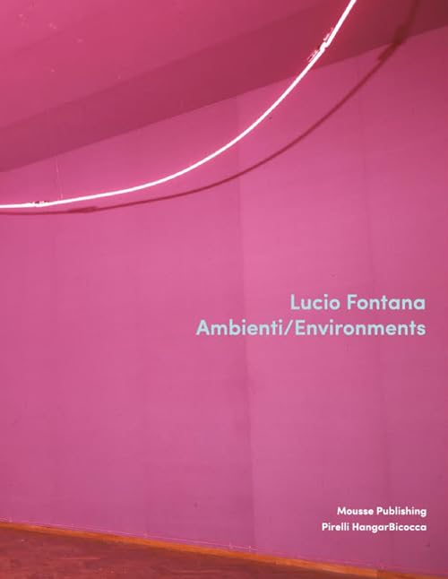 Lucio Fontana. Ambienti/Environments. Ediz. illustrat