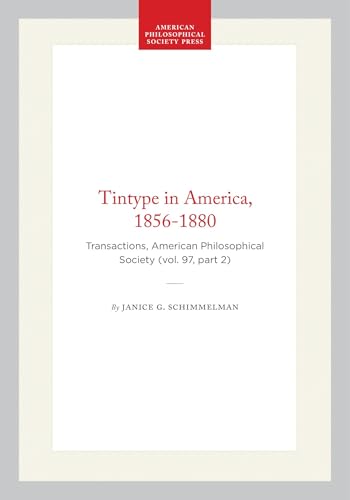 Tintype in America, 1856-1880: Transactions, American Philosophical Society (vol. 97, part 2) (Transactions of the American Philosophical Society, 1288)