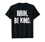 bruh, be kind. Kindness Day Tee
