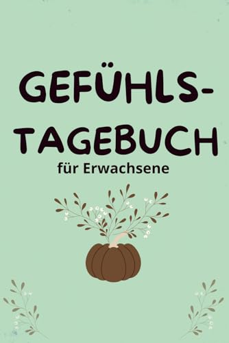 Gefuehlstagebuch fuer Erwachsene: Ein Gedankenbuch zum Eintragen & reflektieren der eigenen Emotionen, Das 6 Minuten Tagebuch zu