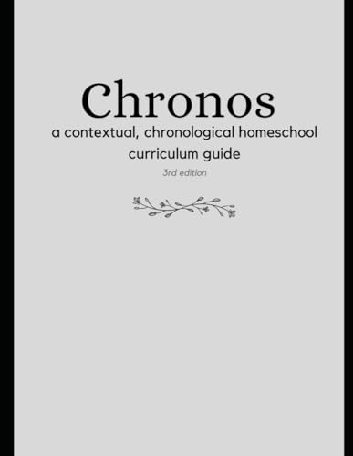 Chronos: a contextual and chronological homeschool curriculum guide Chronos: a contextual and chronological homeschool curriculum guide