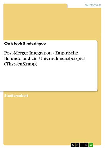 Post-Merger Integration - Empirische Befunde und ein Unternehmensbeispiel (ThyssenKrupp) (German Edition)