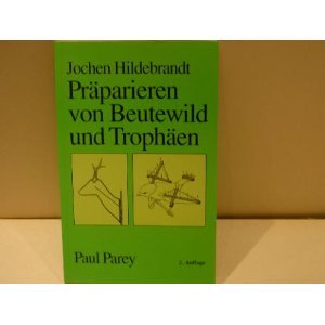 Preisvergleich Produktbild Präparieren von Beutewild und Trophäen. Verschiedene Präparationstechniken, Herrichten von Trophäen, Gesetzliche Bestimmungen