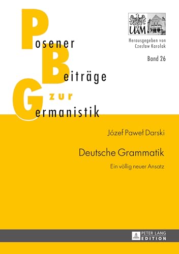 Deutsche Grammatik: Ein völlig neuer Ansatz (Posener Beiträge zur Germanistik) (German Edition)