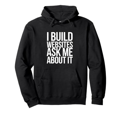 I Build Websites Ask Me About It Web Designer Web Developer Pullover Hoodie