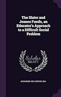 The Slater and Jeanes Funds, an Educator's Approach to a Difficult Social Problem 1341779645 Book Cover