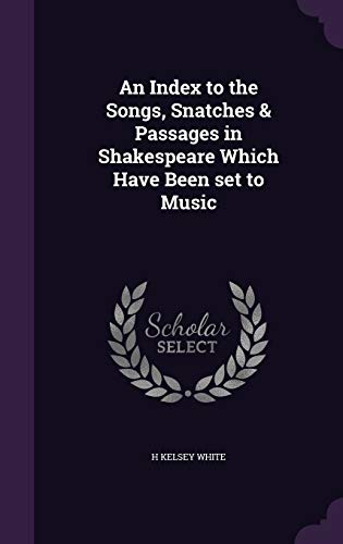 An Index to the Songs, Snatches & Passages in Shakespeare Which Have Been set to Music