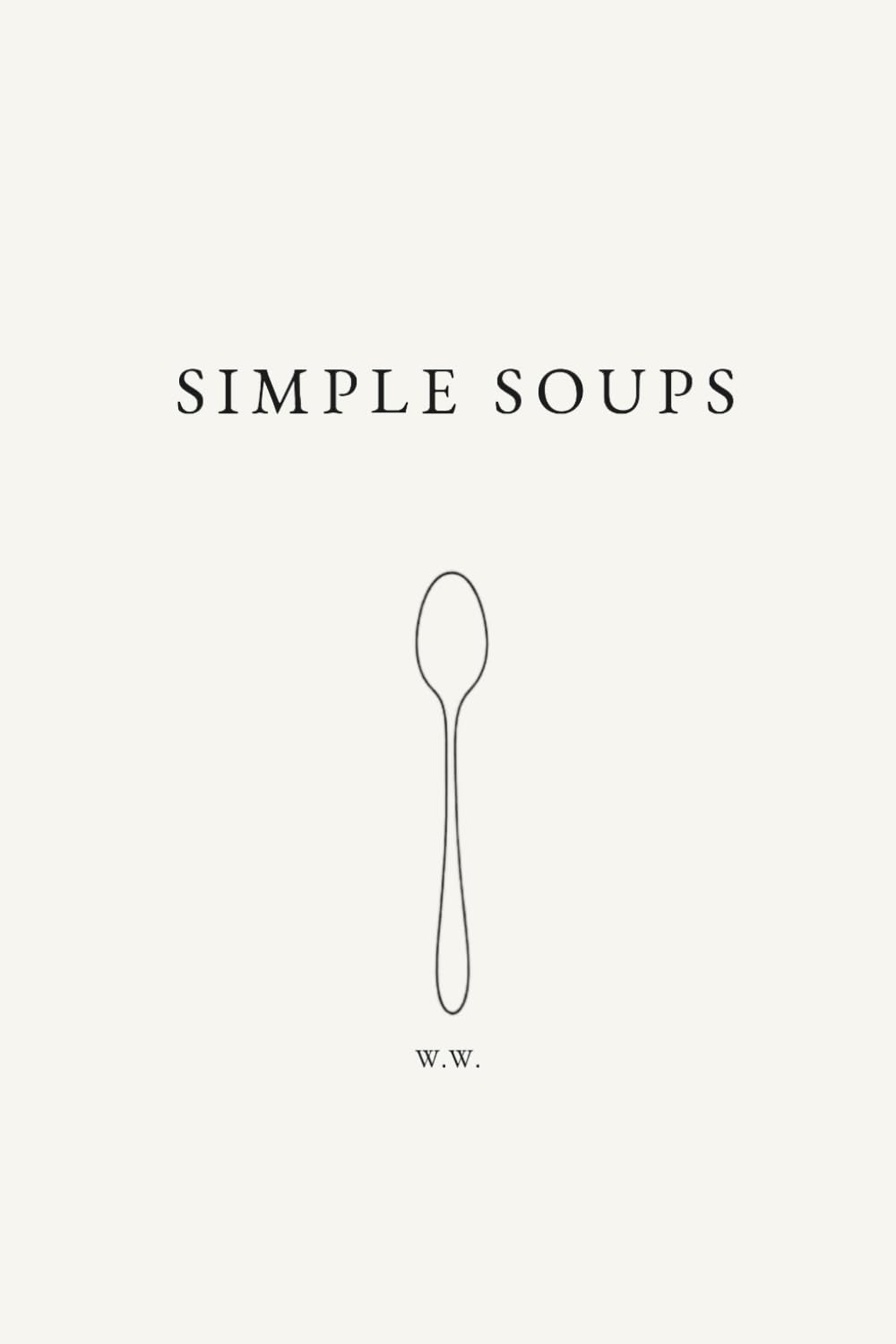 Simple Soups: A Minimalist Soup Cookbook of Everyday Soup Recipes for Easy Cooking (The Simple Collection)