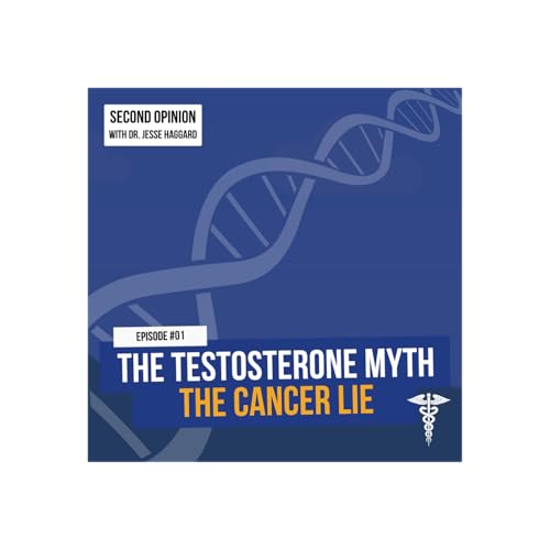 The Testosterone Myth - The Cancer Lie | Second Opinion with Dr. Jesse Haggard
