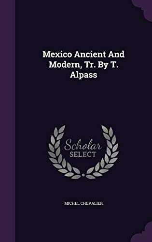 Mexico Ancient And Modern, Tr. By T. Alpass 134306094X Book Cover