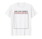 sign my shirt it's my last day at work T-Shirt