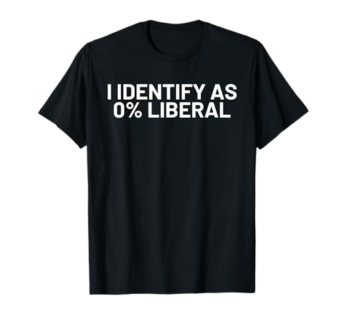 I Identify As 0% Liberal Funny Political Statement T-Shirt