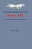 drone syma x5c-1 upgraded version  An English Language Guide to the Syma X5C: 4 Channel 2.4G Remote Control Quadcopter