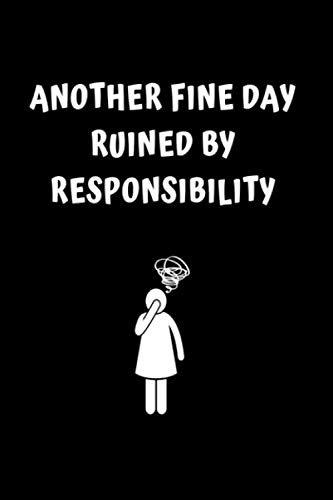 Another Fine Day Ruined By Responsibility: Lined Notebook