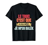 Le truc c'est que globalement je m'en balek