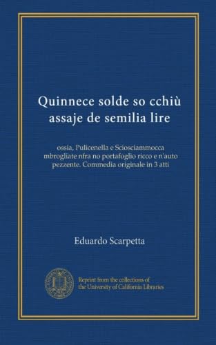  Quinnece solde so cchiù assaje de semilia lire: ossia, Pulicenella e Sciosciammocca mbrogliate nfra no portafoglio ricco e n\'auto pezzente. Commedia originale in 3 atti (Edizione Italiana)