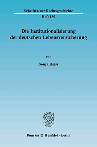 Die Institutionalisierung der deutschen Lebensversicherung. (Schriften zur Rechtsgeschichte) Die Institutionalisierung der deutschen Lebensversicherung. (Schriften zur Rechtsgeschichte)