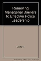 Removing Managerial Barriers to Effective Police Leadership: A Study of Executive Leadership and Executive Management in Big-City Police Departments 1878734296 Book Cover