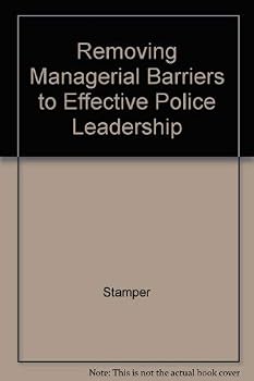Removing Managerial Barriers to Effective Police Leadership: A Study of Executive Leadership and Executive Management in Big-City Police Departments