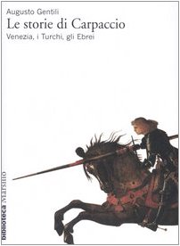 Le storie di Carpaccio. Venezia, i turchi, gli ebrei Le storie di Carpaccio. Venezia, i turchi, gli ebrei
