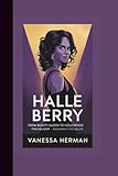 HALLE BERRY: FROM BEAUTY QUEEN TO HOLLYWOOD TRAILBLAZER - BIOGRAPHY FOR ADULTS