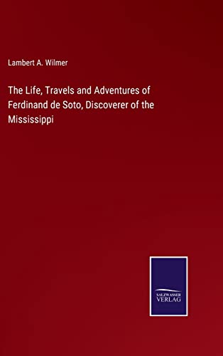 The Life, Travels and Adventures of Ferdinand de Soto, Discoverer of the Mississippi
