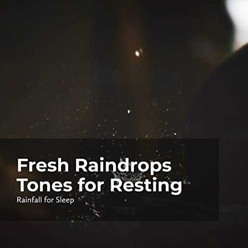 Fresh Raindrops Tones for Resting Rainfall for Sleep