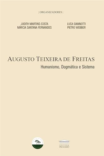 Augusto Teixeira de Freitas - Humanismo, Dogmática e Sistema - Martins-Costa, Judith